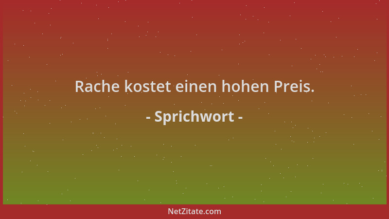 Sprichwort - Rache kostet einen hohen Preis....