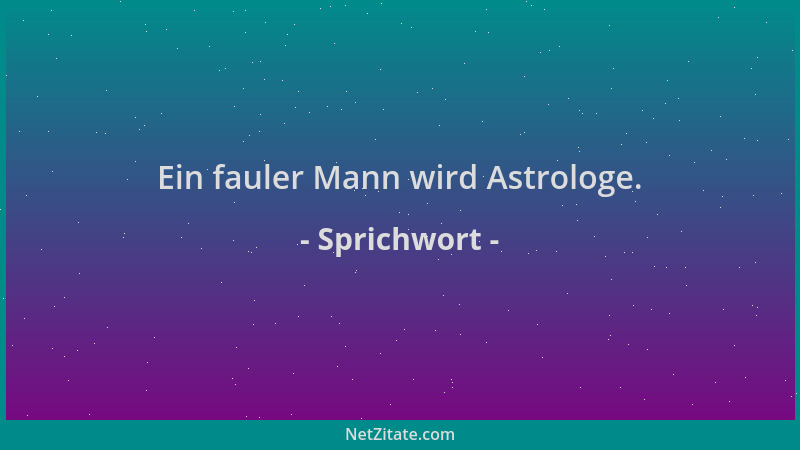Sprichwort - Ein fauler Mann wird Astrologe....