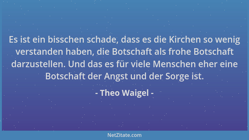 Theo Waigel - Es ist ein bisschen schade, dass es die Kirchen so wenig verstanden haben, die Botschaft als frohe Botschaft...