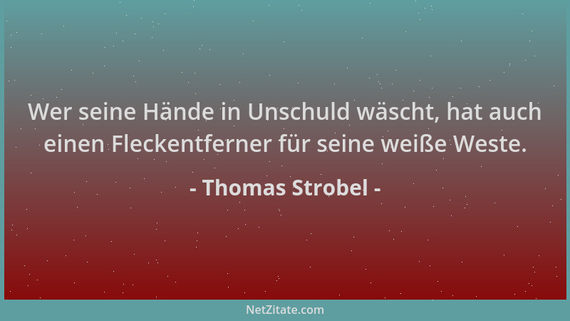 Thomas Strobel - Wer seine Hände in Unschuld wäscht, hat auch einen Fleckentferner für seine weiße Weste....