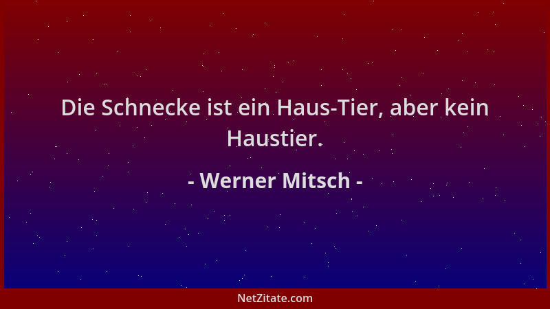 Werner Mitsch - Die Schnecke ist ein Haus-Tier, aber kein Haustier....