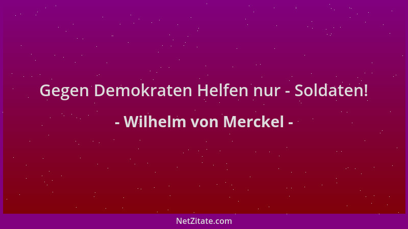 Wilhelm von Merckel - Gegen Demokraten Helfen nur - Soldaten!...