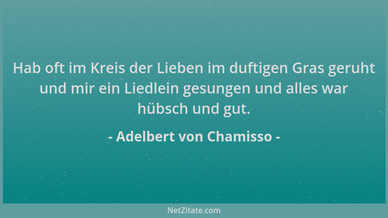 Adelbert von Chamisso - Hab oft im Kreis der Lieben im duftigen Gras geruht und mir ein Liedlein gesungen und alles war hüb...