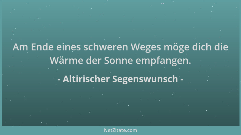 Altirischer Segenswunsch - Am Ende eines schweren Weges möge dich die Wärme der Sonne empfangen....