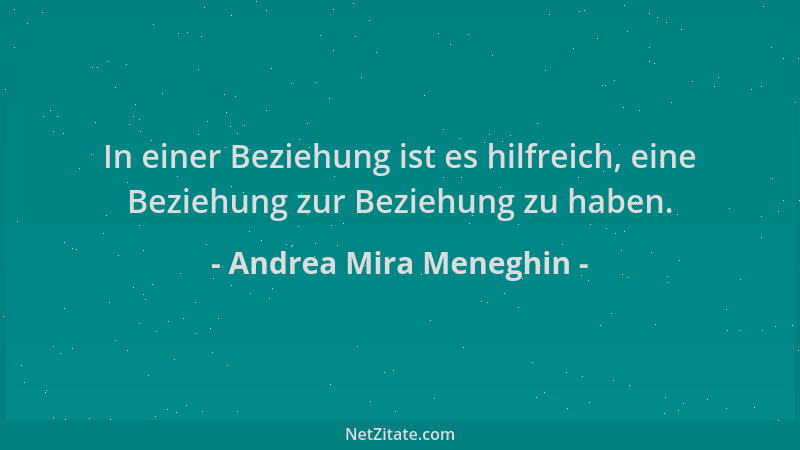 Andrea Mira Meneghin - In einer Beziehung ist es hilfreich, eine Beziehung zur Beziehung zu haben....