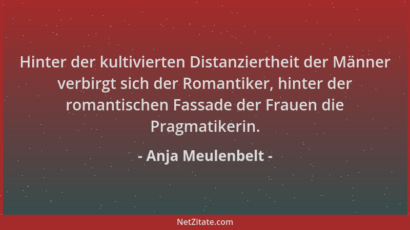 Anja Meulenbelt - Hinter der kultivierten Distanziertheit der Männer verbirgt sich der Romantiker, hinter der romantischen...