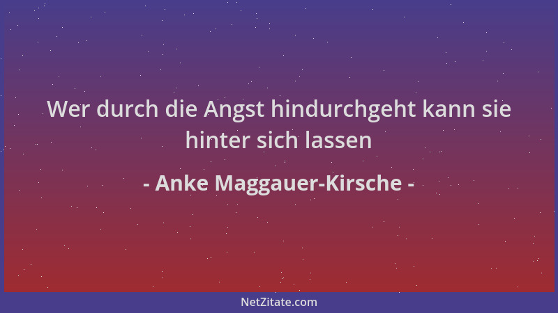 Anke Maggauer-Kirsche - Wer durch die Angst hindurchgeht kann sie hinter sich lassen...