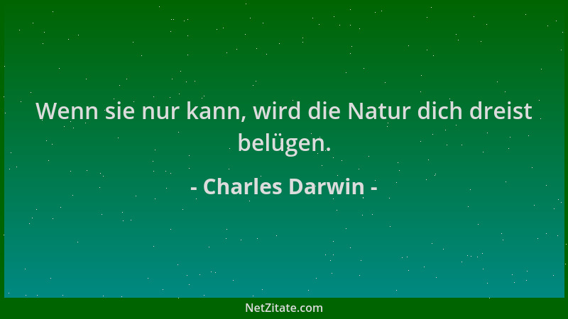 Charles Darwin - Wenn sie nur kann, wird die Natur dich dreist belügen....