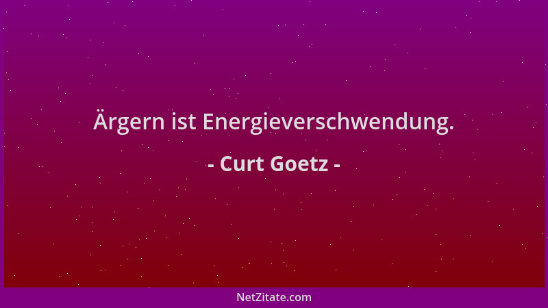 Curt Goetz - Ärgern ist Energieverschwendung....