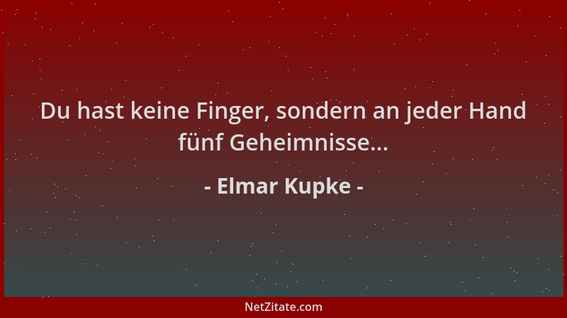Elmar Kupke - Du hast keine Finger, sondern an jeder Hand fünf Geheimnisse......