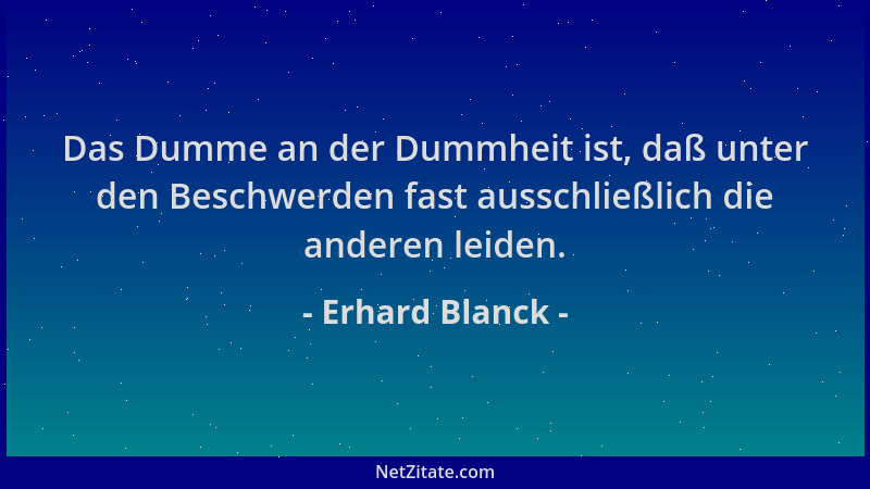 Erhard Blanck - Das Dumme an der Dummheit ist, daß unter den Beschwerden fast ausschließlich die anderen leiden....