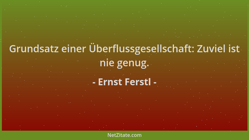 Ernst Ferstl - Grundsatz einer Überflussgesellschaft: Zuviel ist nie genug....