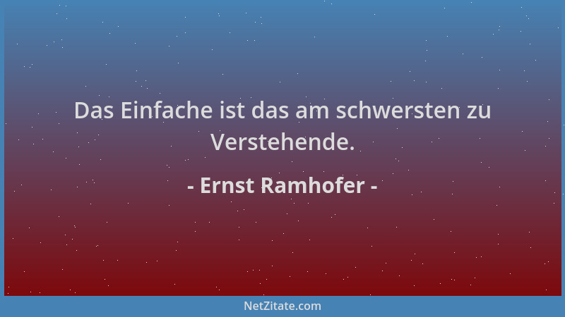 Ernst Ramhofer - Das Einfache ist das am schwersten zu Verstehende....
