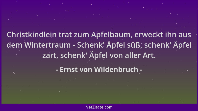 Ernst von Wildenbruch - Christkindlein trat zum Apfelbaum, erweckt ihn aus dem Wintertraum - Schenk ' Äpfel süß, schenk ' Äpf...