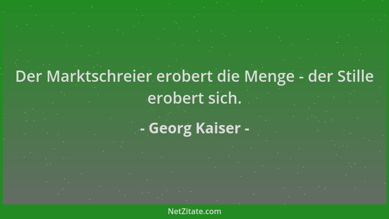 Georg Kaiser - Der Marktschreier erobert die Menge - der Stille erobert sich....