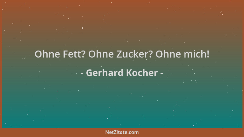 Gerhard Kocher - Ohne Fett? Ohne Zucker? Ohne mich!...