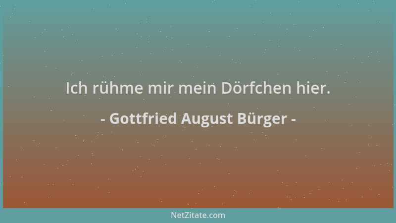 Gottfried August Bürger - Ich rühme mir mein Dörfchen hier....