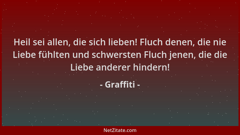 Graffiti - Heil sei allen, die sich lieben! Fluch denen, die nie Liebe fühlten und schwersten Fluch jenen, die die Liebe an...