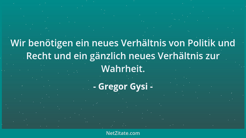 Gregor Gysi - Wir benötigen ein neues Verhältnis von Politik und Recht und ein gänzlich neues Verhältnis zur Wahrheit....