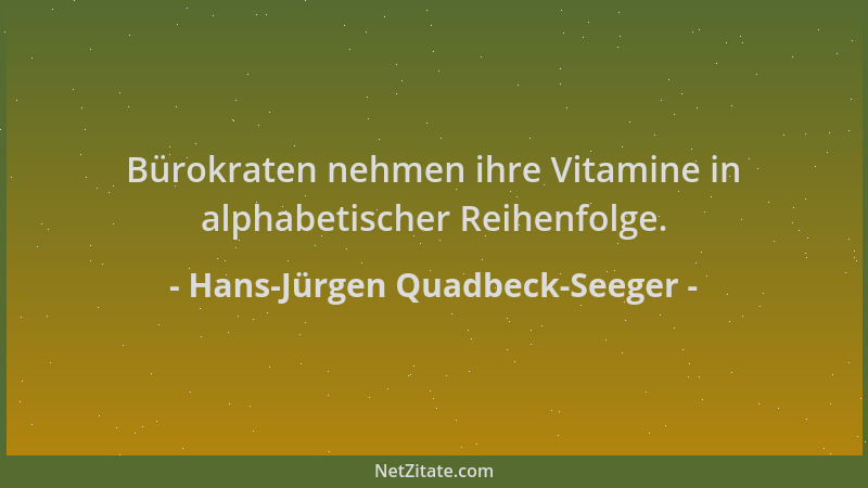 Hans-Jürgen Quadbeck-Seeger - Bürokraten nehmen ihre Vitamine in alphabetischer Reihenfolge....