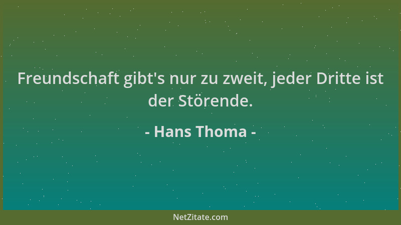 Hans Thoma - Freundschaft gibt 's nur zu zweit, jeder Dritte ist der Störende....