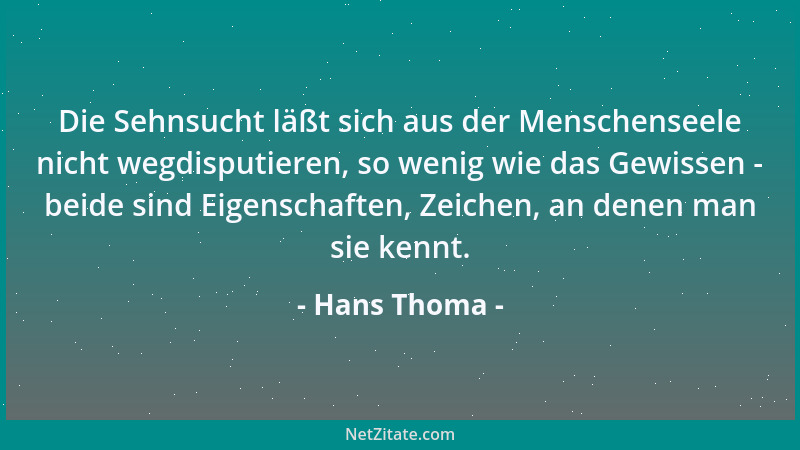 Hans Thoma - Die Sehnsucht läßt sich aus der Menschenseele nicht wegdisputieren, so wenig wie das Gewissen - beide sind Eig...