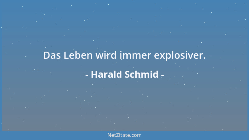 Harald Schmid - Das Leben wird immer explosiver....