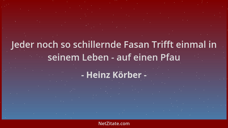 Heinz Körber - Jeder noch so schillernde Fasan Trifft einmal in seinem Leben - auf einen Pfau...