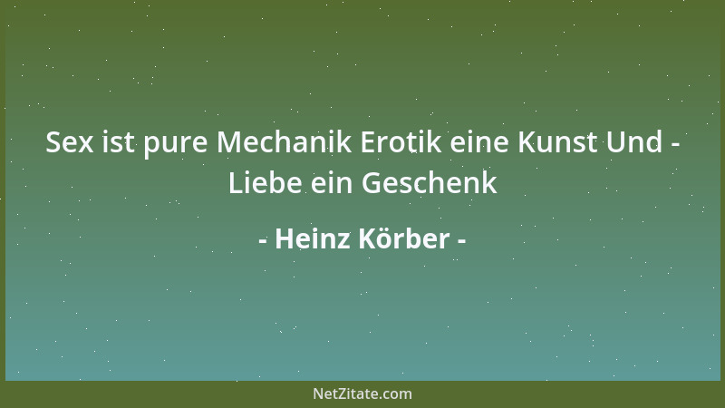 Heinz Körber - Sex ist pure Mechanik Erotik eine Kunst Und - Liebe ein Geschenk...