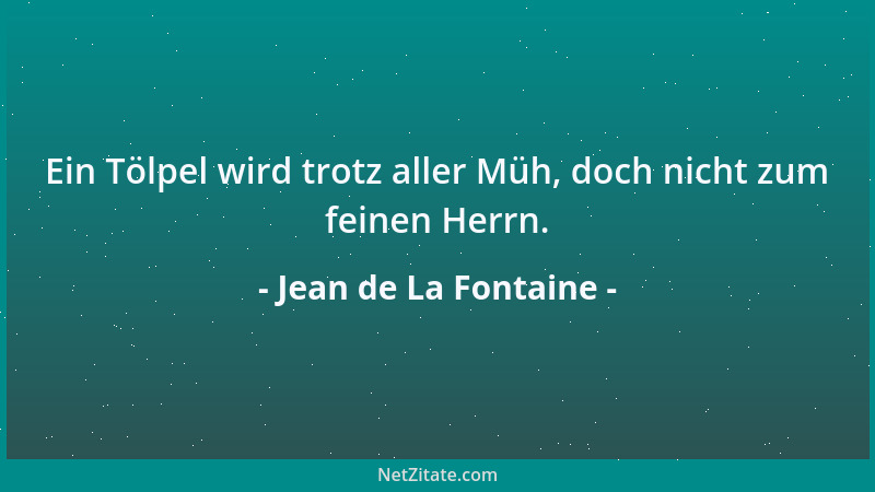 Jean de La Fontaine - Ein Tölpel wird trotz aller Müh, doch nicht zum feinen Herrn....