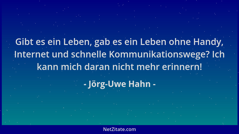 Jörg-Uwe Hahn - Gibt es ein Leben, gab es ein Leben ohne Handy, Internet und schnelle Kommunikationswege? Ich kann mich dar...