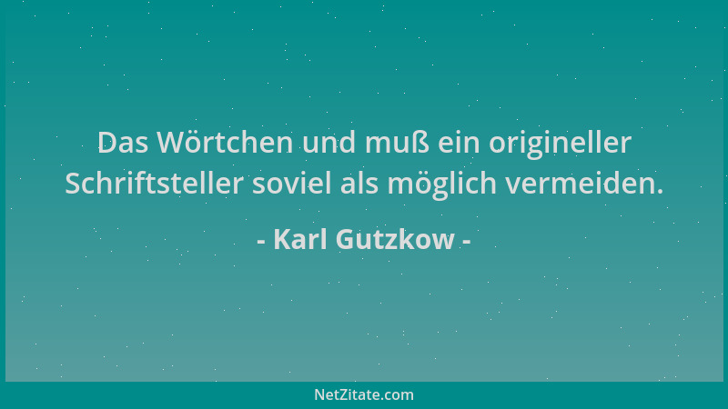 Karl Gutzkow - Das Wörtchen und muß ein origineller Schriftsteller soviel als möglich vermeiden....