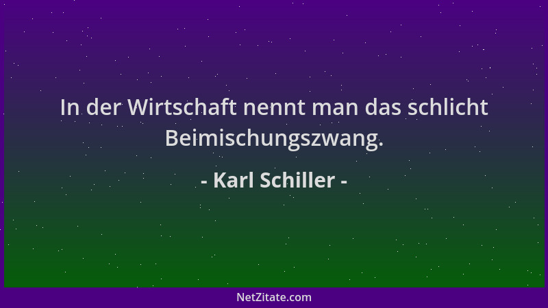 Karl Schiller - In der Wirtschaft nennt man das schlicht Beimischungszwang....