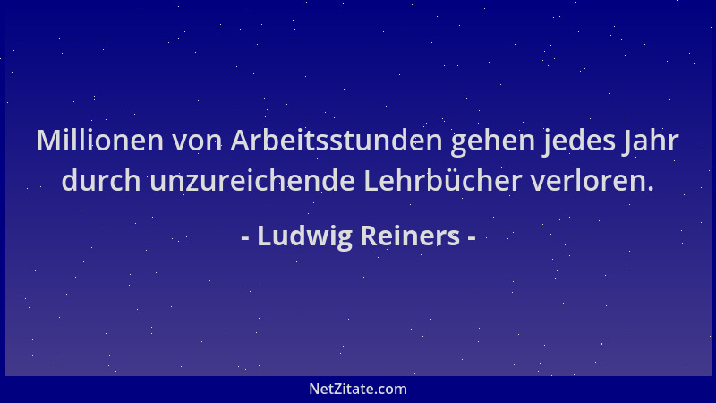 Ludwig Reiners - Millionen von Arbeitsstunden gehen jedes Jahr durch unzureichende Lehrbücher verloren....