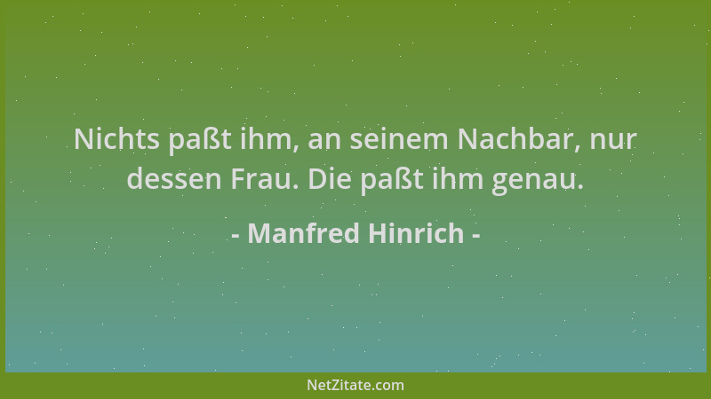 Manfred Hinrich - Nichts paßt ihm, an seinem Nachbar, nur dessen Frau. Die paßt ihm genau....