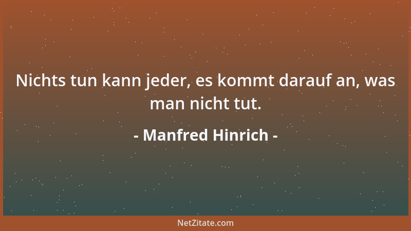 Manfred Hinrich - Nichts tun kann jeder, es kommt darauf an, was man nicht tut....