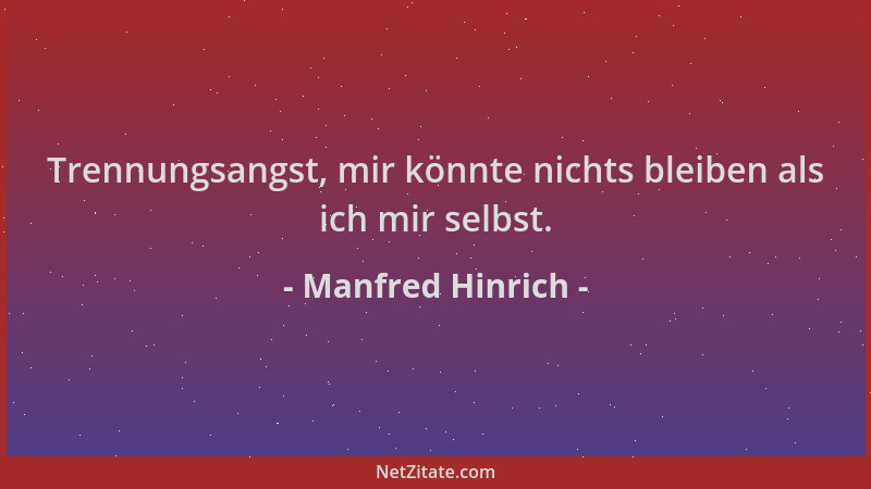Manfred Hinrich - Trennungsangst, mir könnte nichts bleiben als ich mir selbst....
