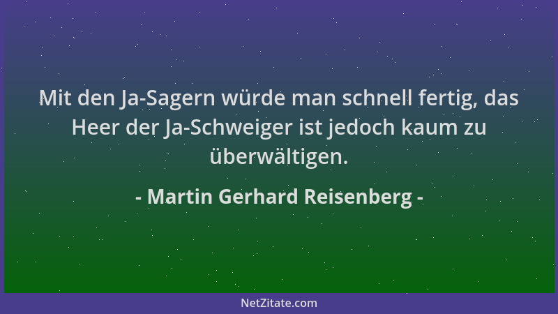 Martin Gerhard Reisenberg - Mit den Ja-Sagern würde man schnell fertig, das Heer der Ja-Schweiger ist jedoch kaum zu überwä...