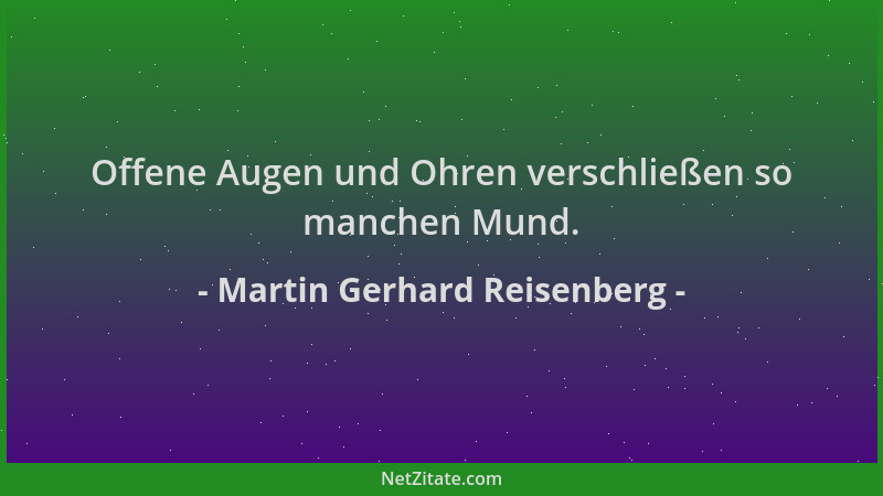 Martin Gerhard Reisenberg - Offene Augen und Ohren verschließen so manchen Mund....
