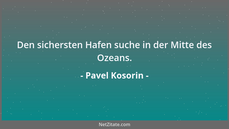 Pavel Kosorin - Den sichersten Hafen suche in der Mitte des Ozeans....