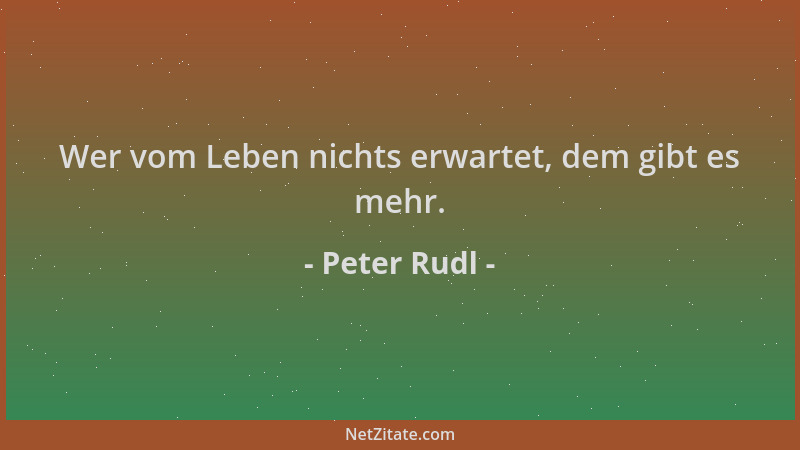 Peter Rudl - Wer vom Leben nichts erwartet, dem gibt es mehr....