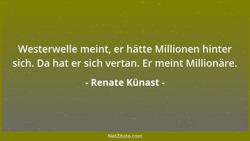 Renate Künast - Westerwelle meint, er hätte Millionen hinter sich. Da hat er sich vertan. Er meint Millionäre....