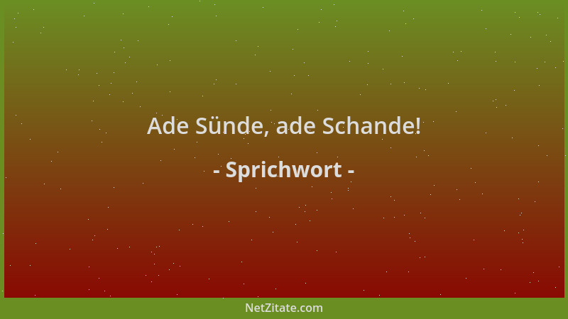 Sprichwort - Ade Sünde, ade Schande!...