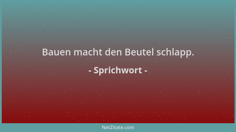 Sprichwort - Bauen macht den Beutel schlapp....