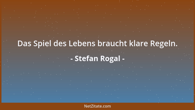 Stefan Rogal - Das Spiel des Lebens braucht klare Regeln....