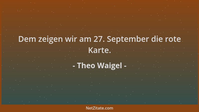 Theo Waigel - Dem zeigen wir am 27. September die rote Karte....