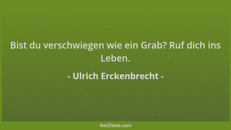 Ulrich Erckenbrecht - Bist du verschwiegen wie ein Grab? Ruf dich ins Leben....
