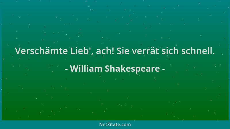 William Shakespeare - Verschämte Lieb ', ach! Sie verrät sich schnell....