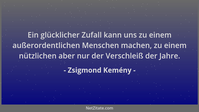 Zsigmond Kemény - Ein glücklicher Zufall kann uns zu einem außerordentlichen Menschen machen, zu einem nützlichen aber nur...