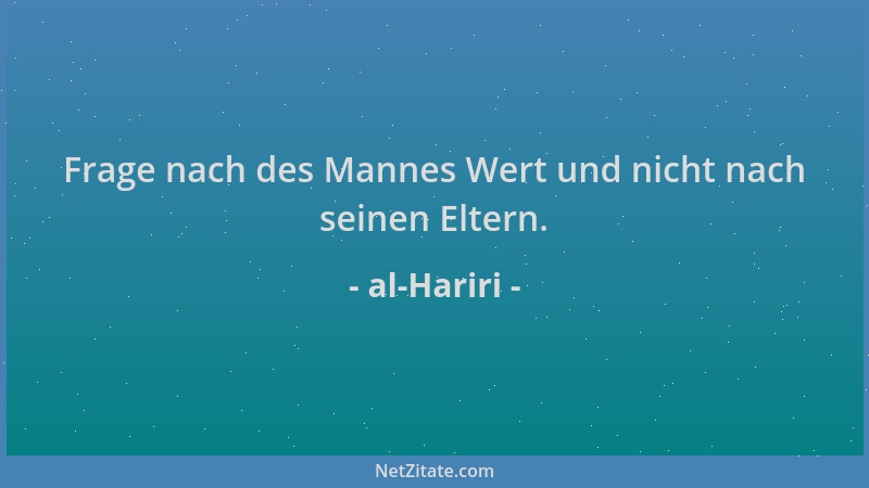 al-Hariri - Frage nach des Mannes Wert und nicht nach seinen Eltern....